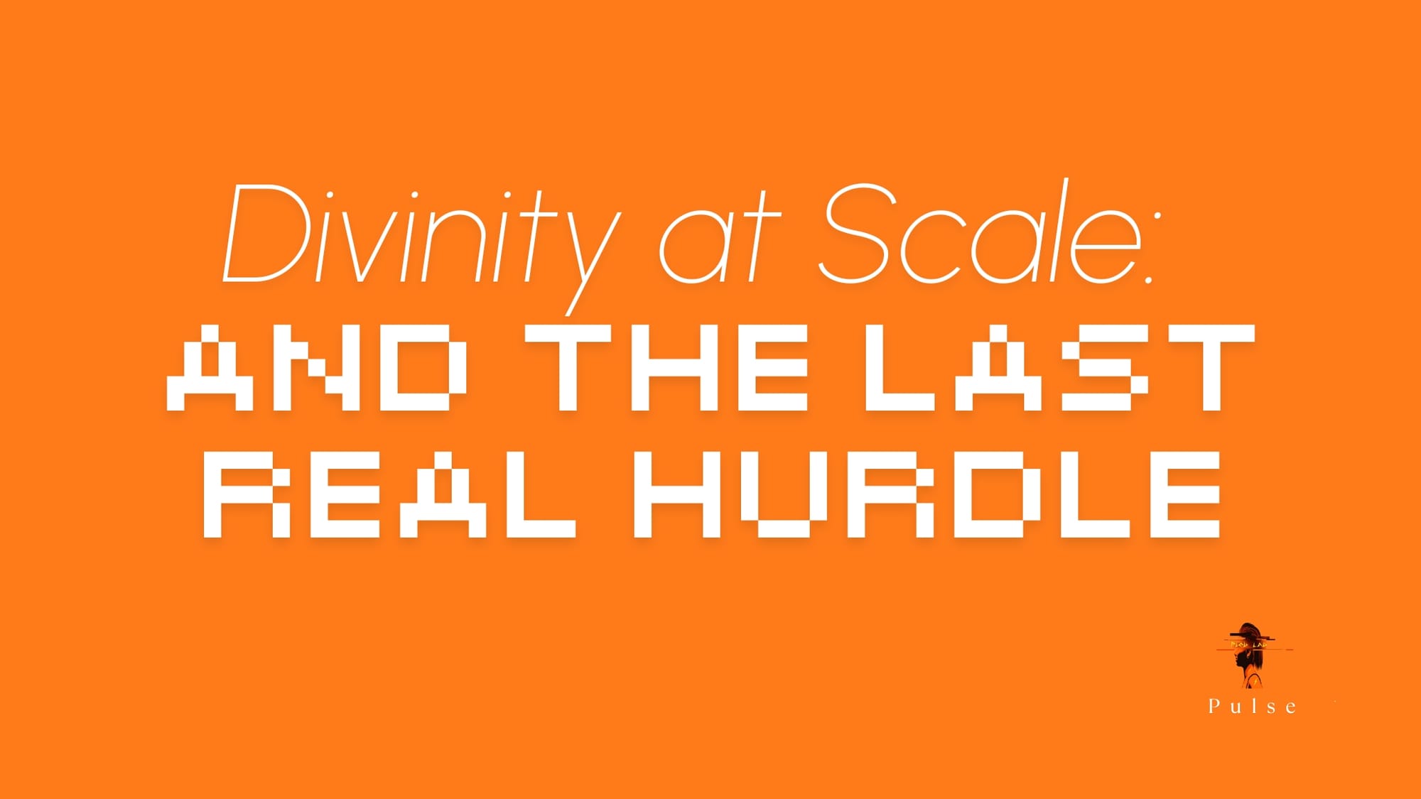 Divinity at Scale: And The Last Real Hurdle