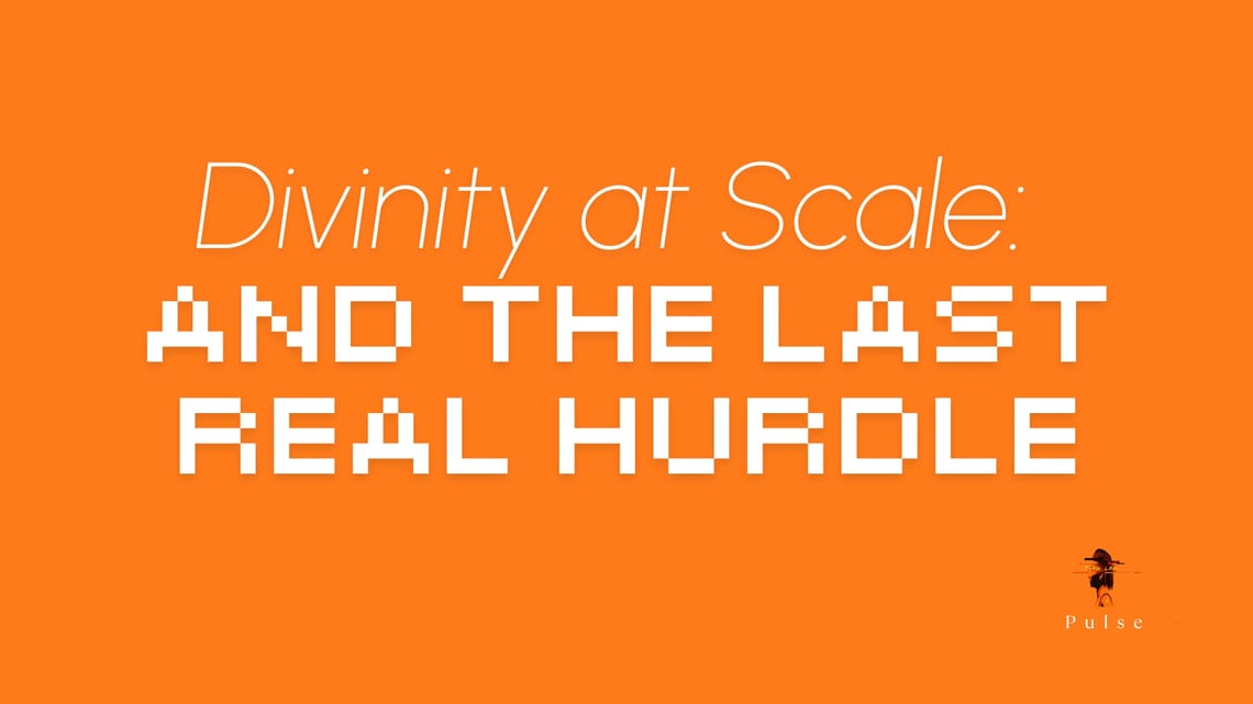 Divinity at Scale: And The Last Real Hurdle